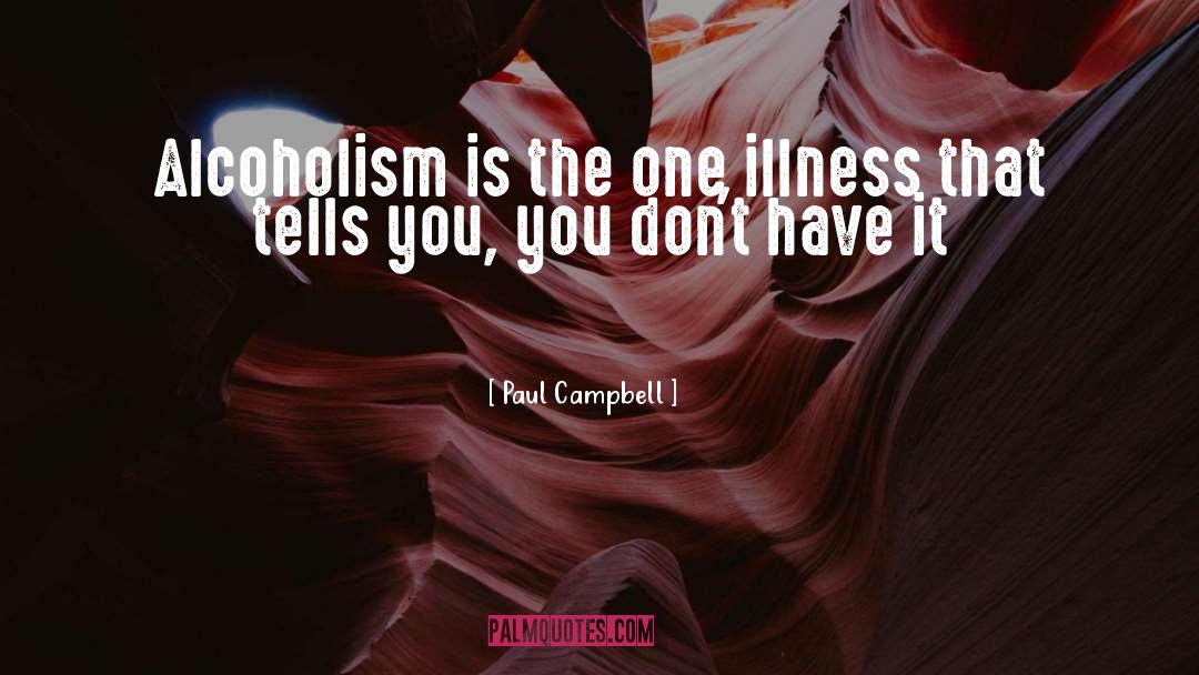 Paul Campbell Quotes: Alcoholism is the one illness
