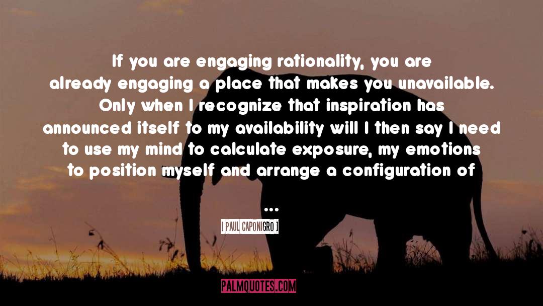 Paul Caponigro Quotes: If you are engaging rationality,