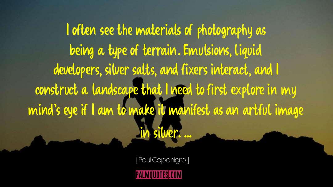 Paul Caponigro Quotes: I often see the materials