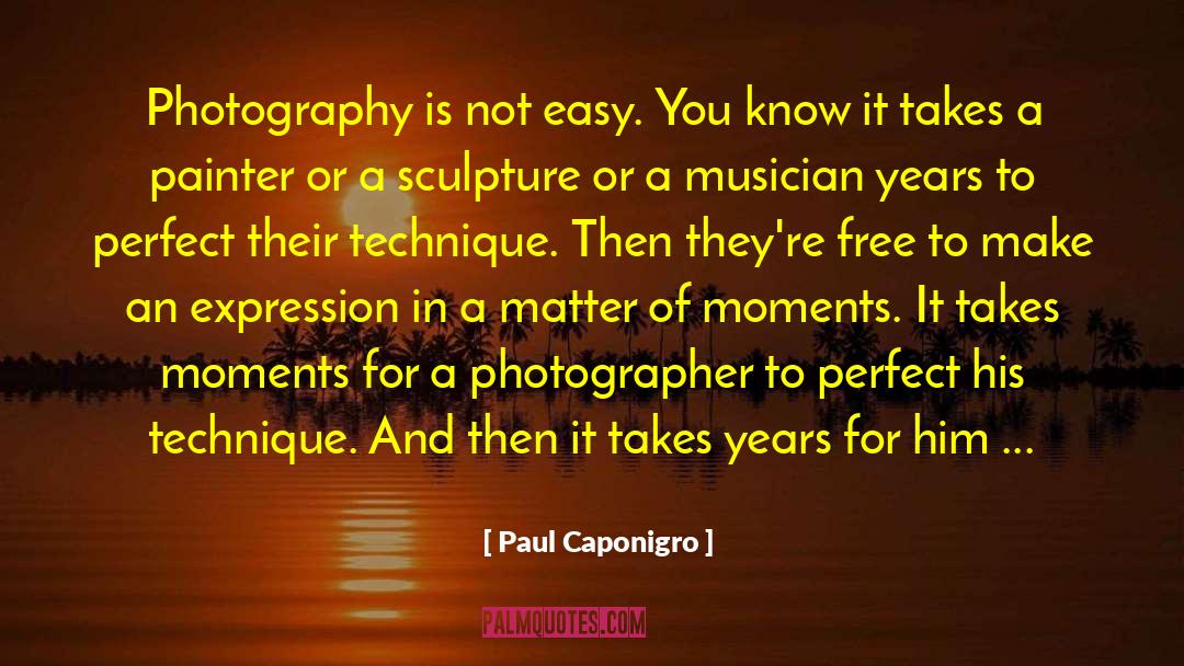 Paul Caponigro Quotes: Photography is not easy. You