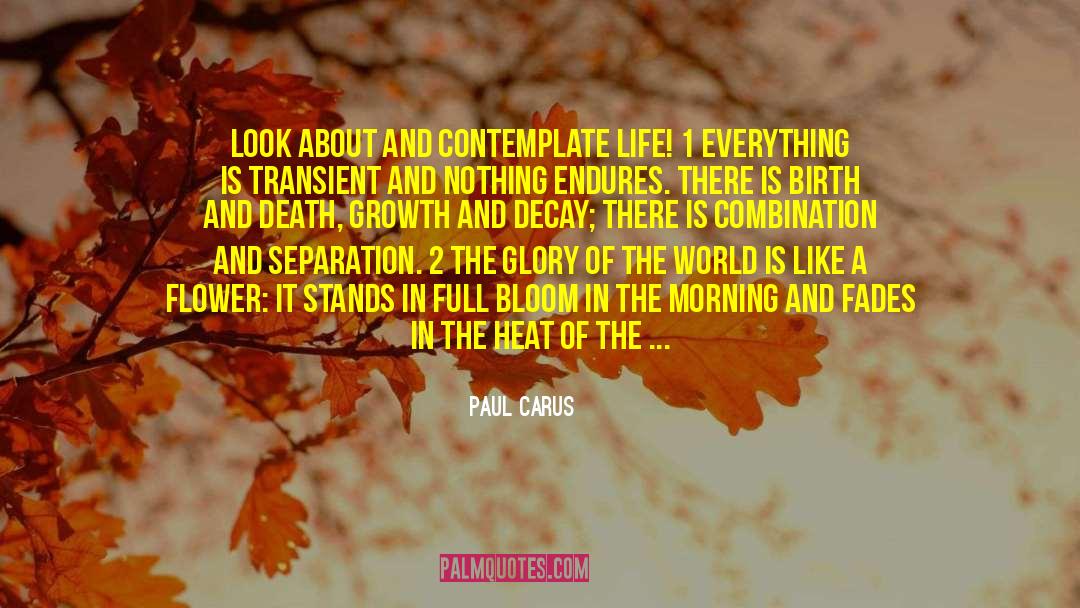 Paul Carus Quotes: Look about and contemplate life!