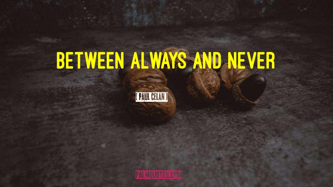 Paul Celan Quotes: Between always and never