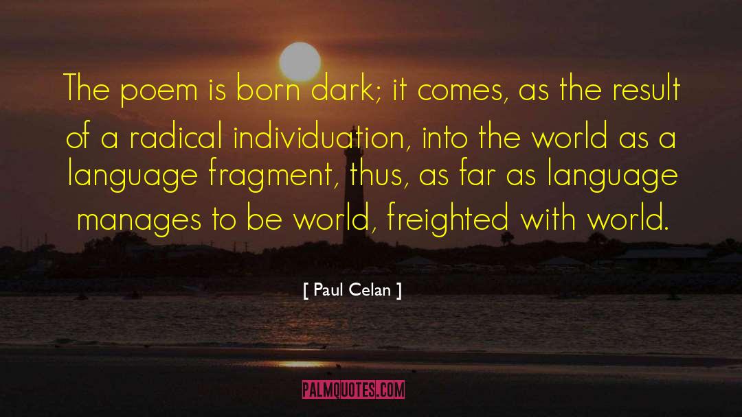 Paul Celan Quotes: The poem is born dark;