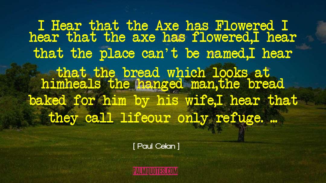 Paul Celan Quotes: I Hear that the Axe