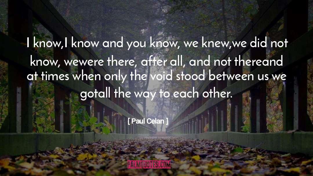 Paul Celan Quotes: I know,<br />I know and