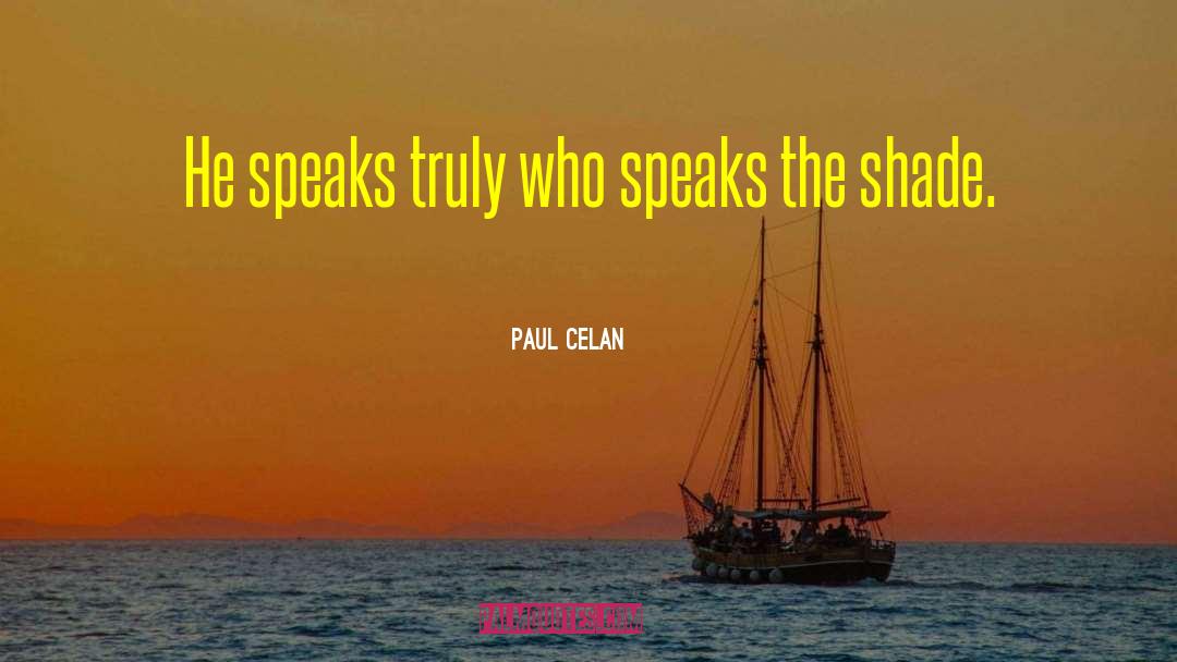 Paul Celan Quotes: He speaks truly who speaks