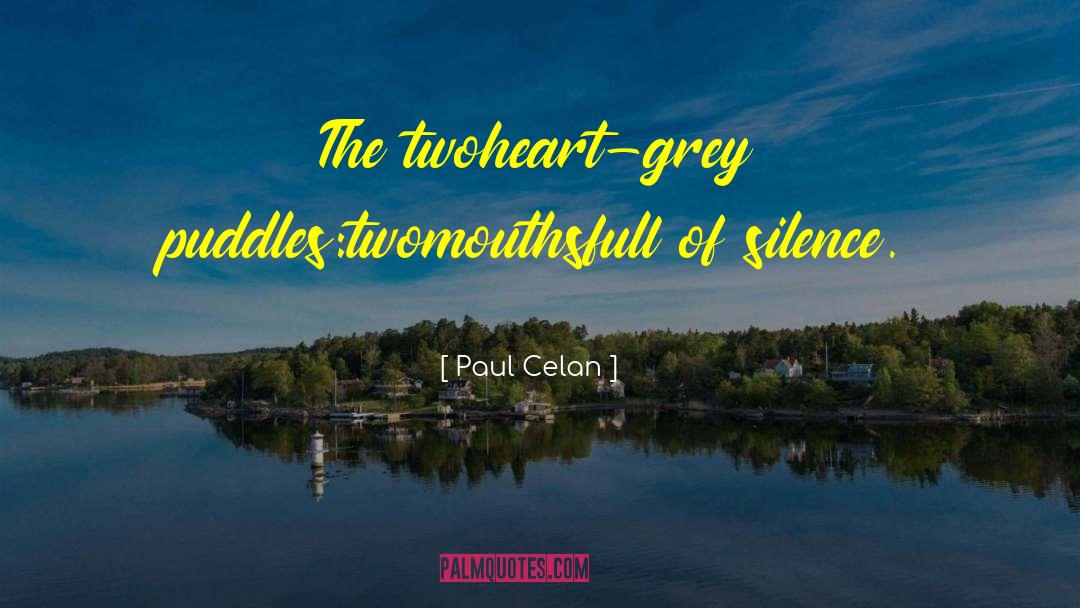 Paul Celan Quotes: The two<br>heart-grey puddles:<br>two<br>mouthsfull of silence.