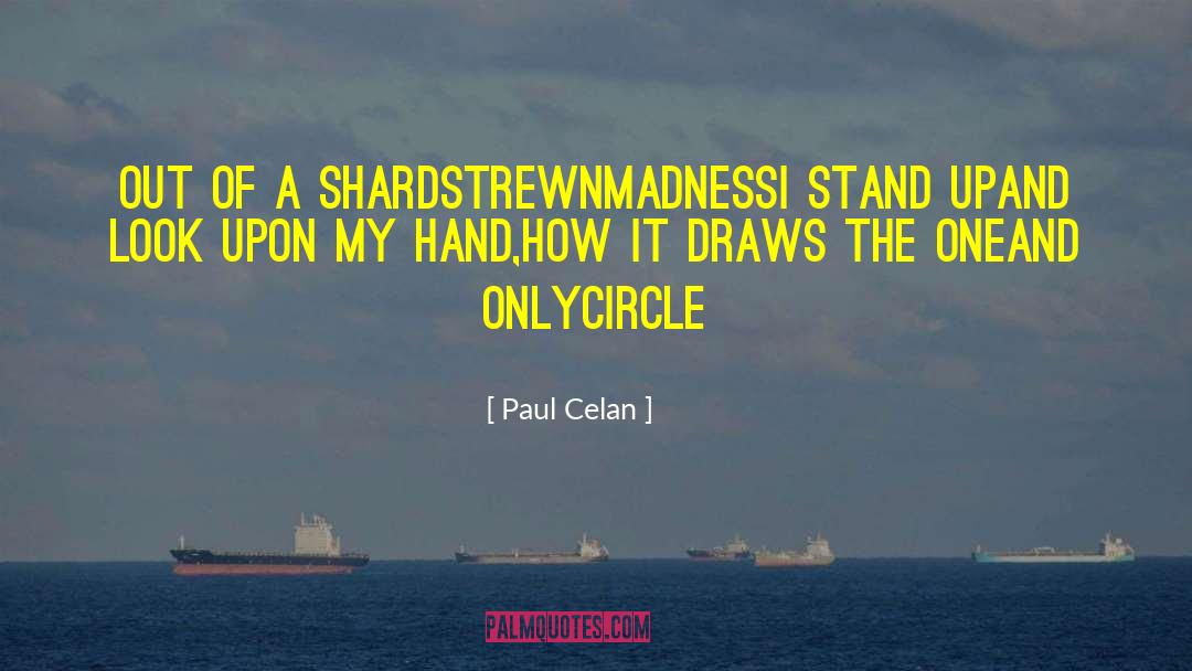 Paul Celan Quotes: Out of a shardstrewn<br>madness<br>I stand