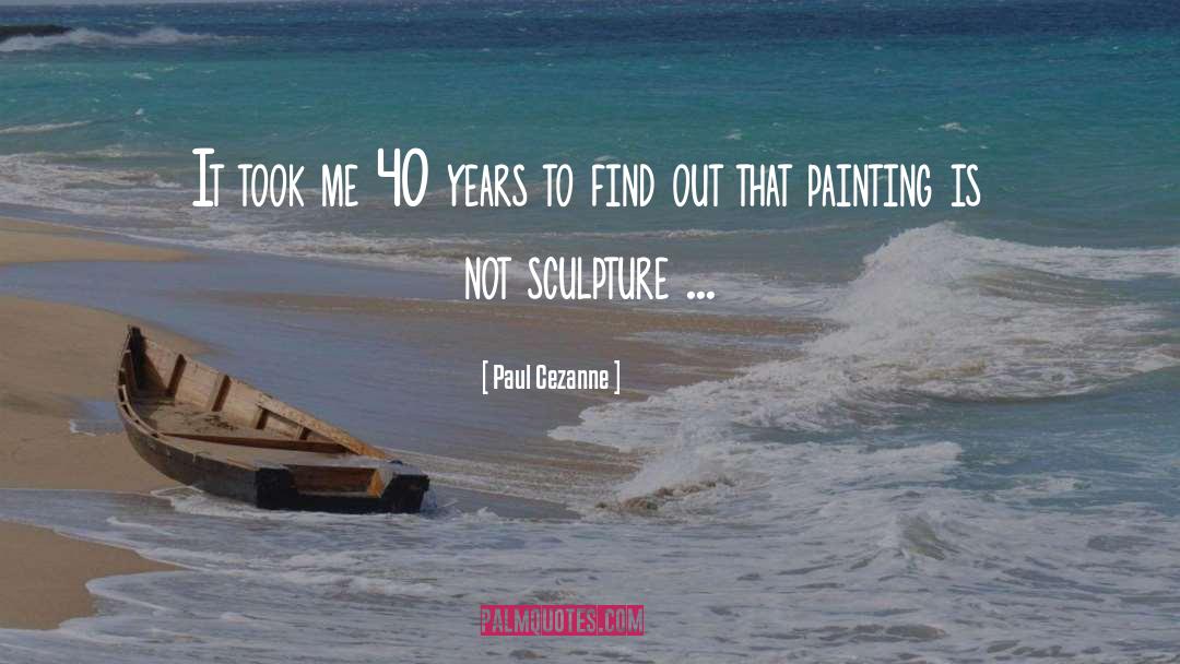 Paul Cezanne Quotes: It took me 40 years