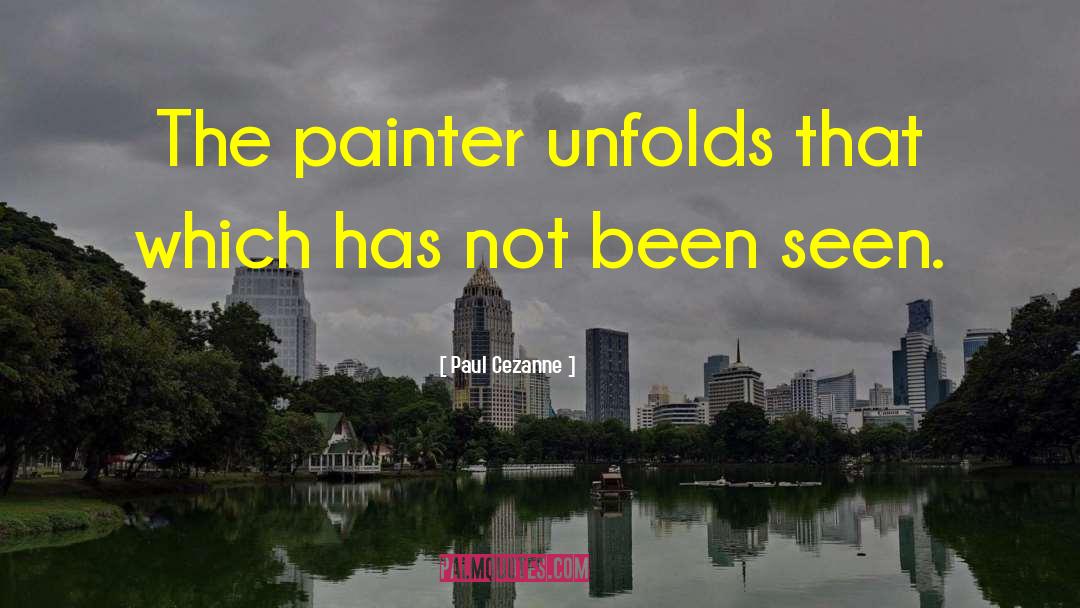 Paul Cezanne Quotes: The painter unfolds that which