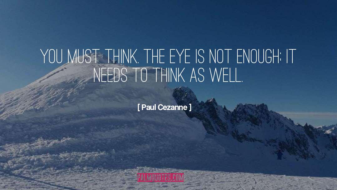 Paul Cezanne Quotes: You must think. The eye