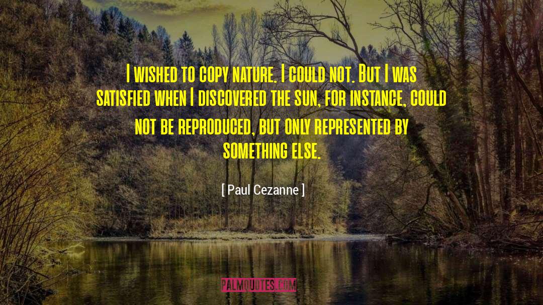 Paul Cezanne Quotes: I wished to copy nature.