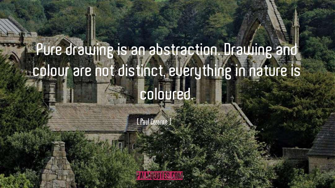 Paul Cezanne Quotes: Pure drawing is an abstraction.