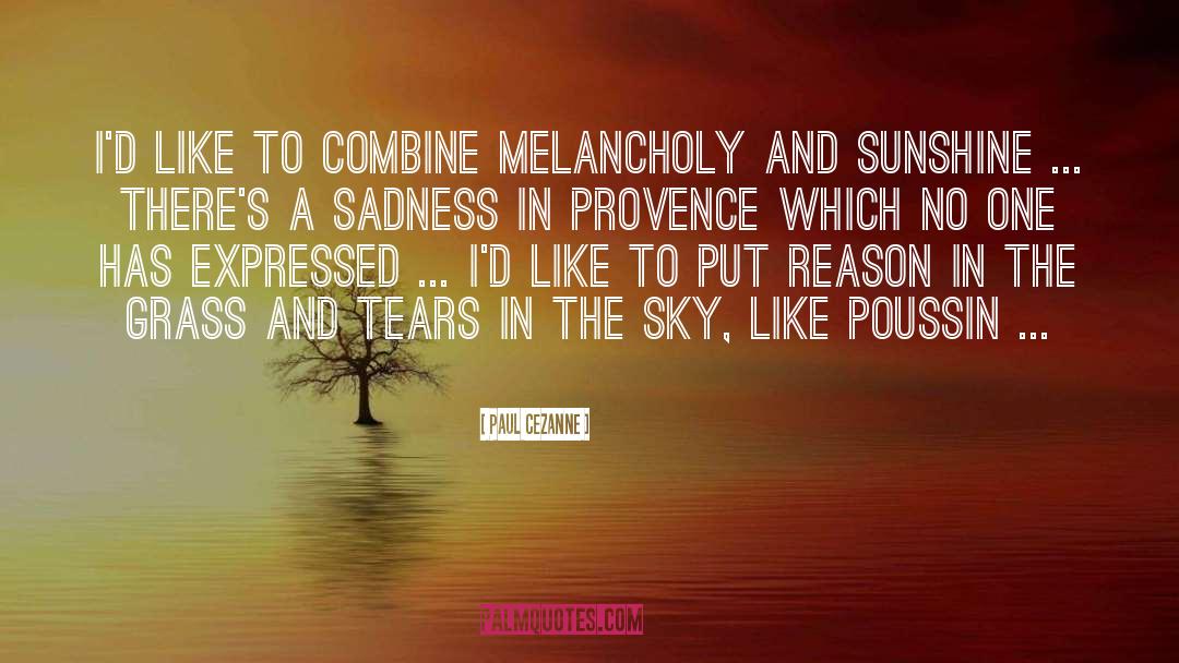 Paul Cezanne Quotes: I'd like to combine melancholy