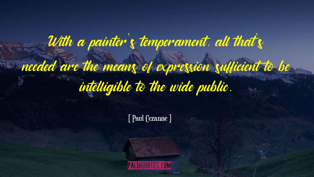 Paul Cezanne Quotes: With a painter's temperament, all