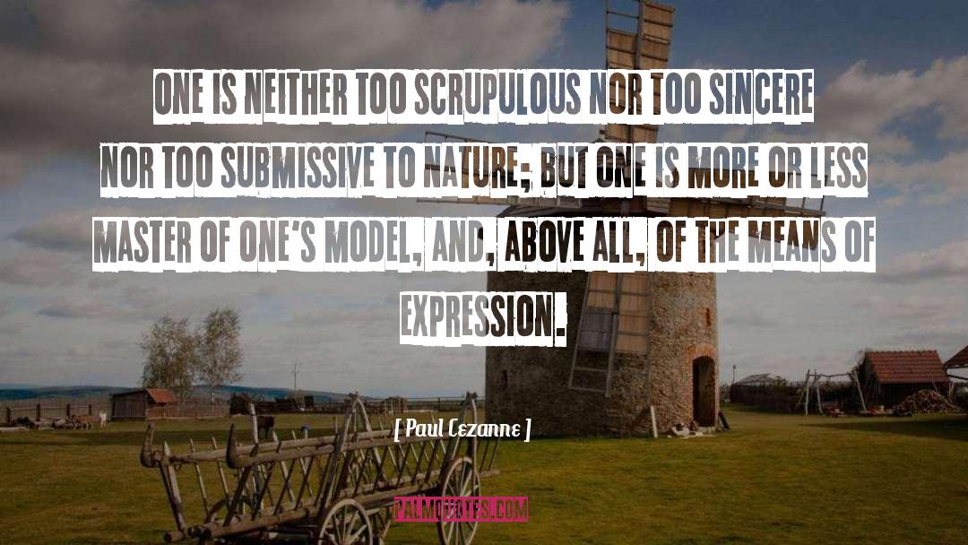Paul Cezanne Quotes: One is neither too scrupulous