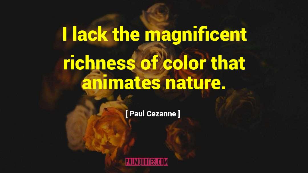 Paul Cezanne Quotes: I lack the magnificent richness