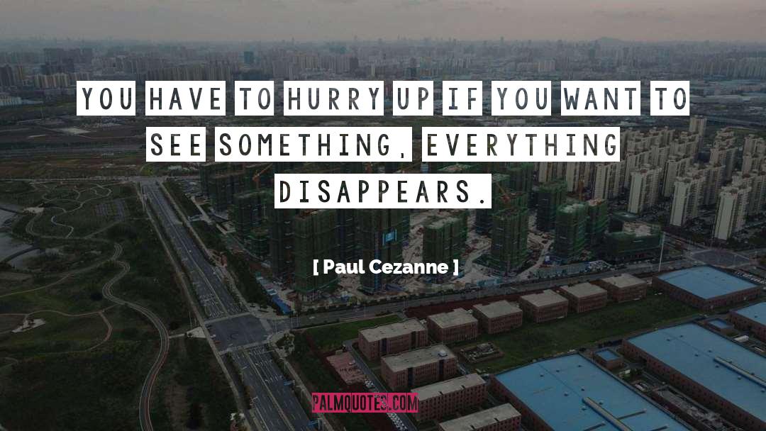Paul Cezanne Quotes: You have to hurry up