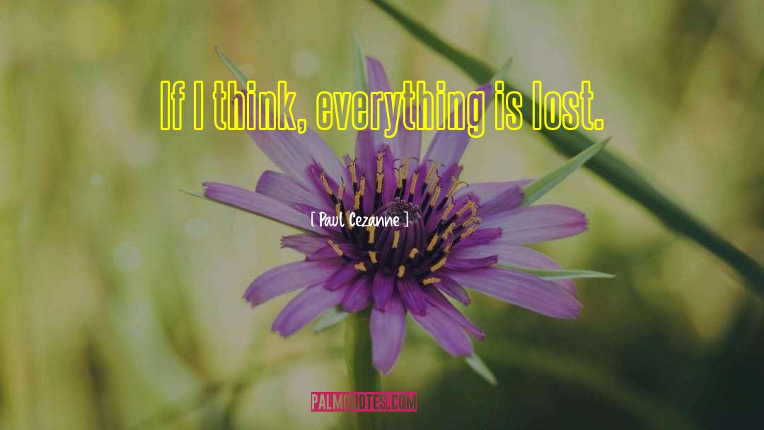 Paul Cezanne Quotes: If I think, everything is