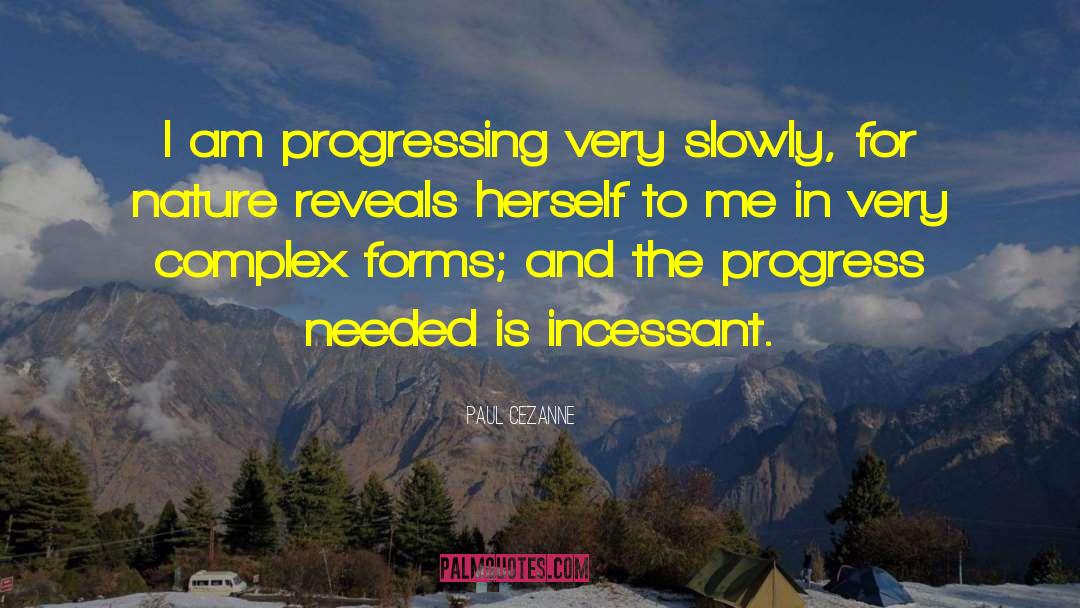 Paul Cezanne Quotes: I am progressing very slowly,