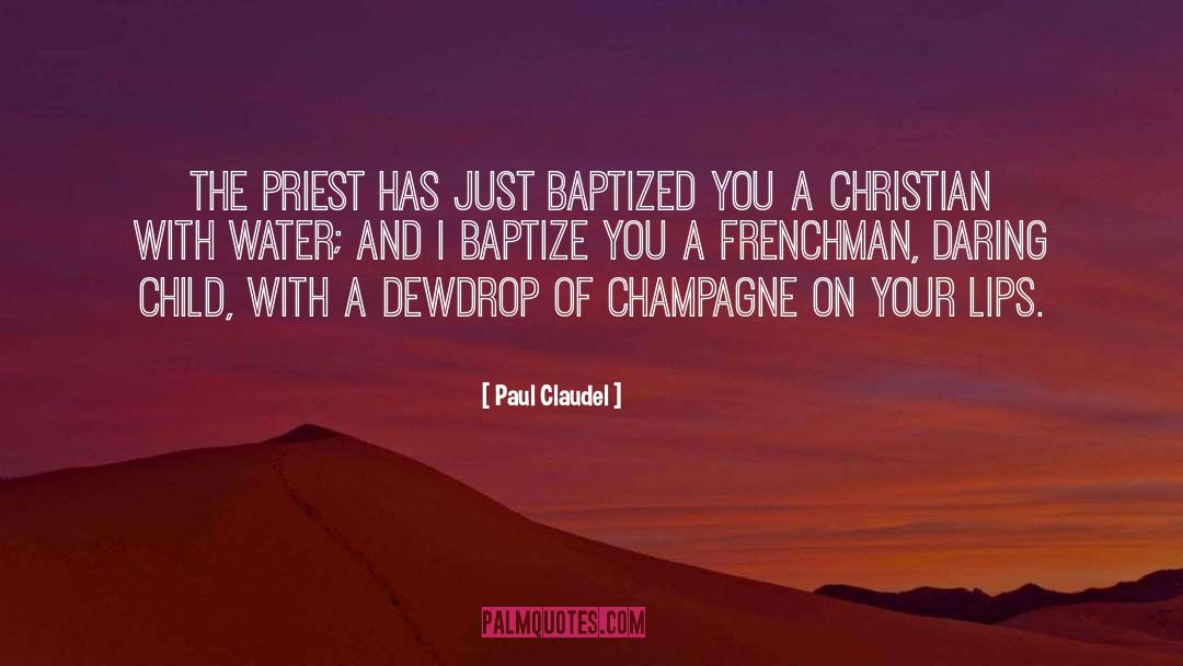 Paul Claudel Quotes: The priest has just baptized