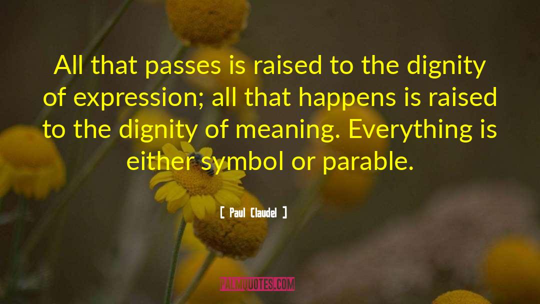 Paul Claudel Quotes: All that passes is raised