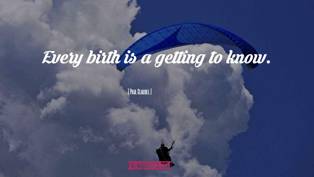 Paul Claudel Quotes: Every birth is a getting