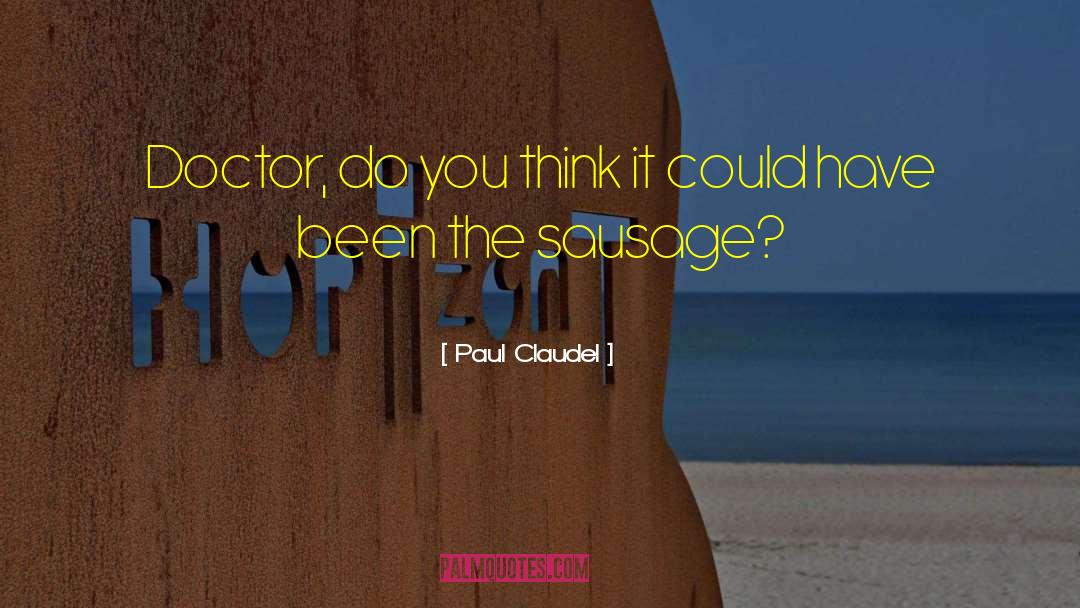 Paul Claudel Quotes: Doctor, do you think it