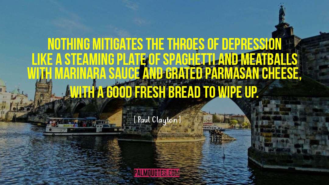 Paul Clayton Quotes: Nothing mitigates the throes of
