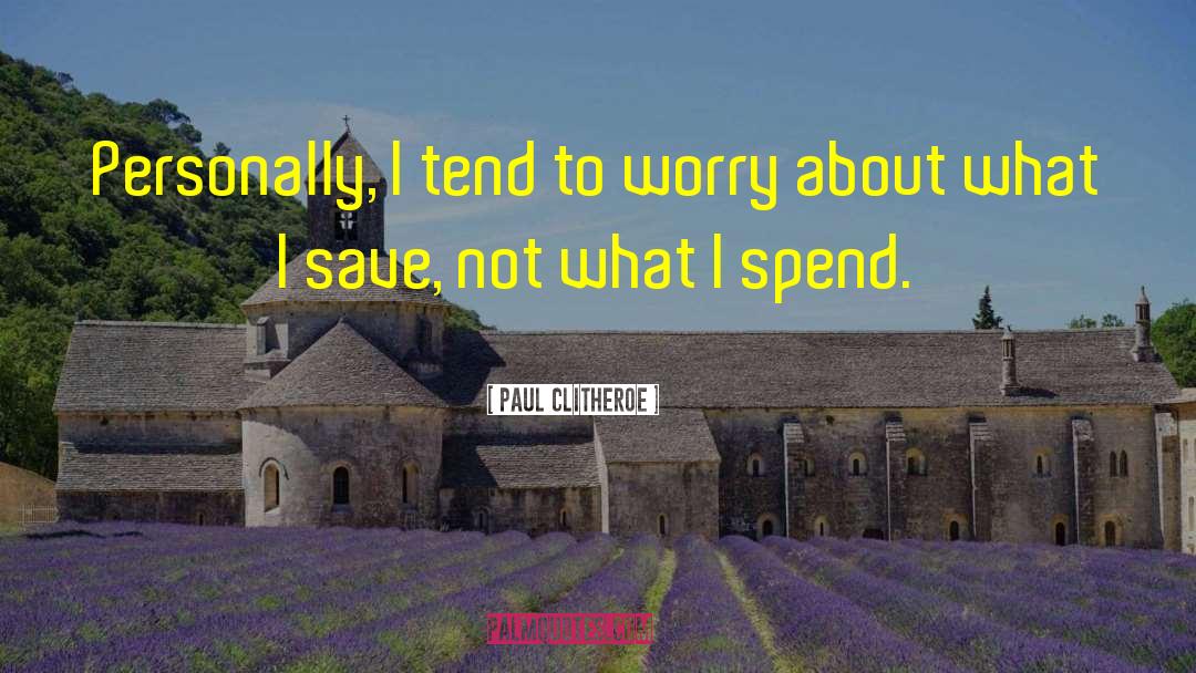 Paul Clitheroe Quotes: Personally, I tend to worry