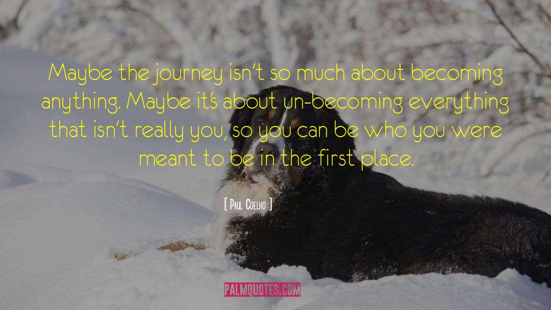 Paul Coelho Quotes: Maybe the journey isn't so