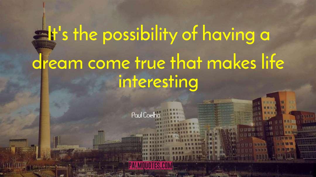 Paul Coelho Quotes: It's the possibility of having