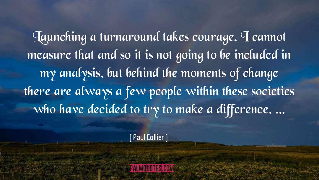 Paul Collier Quotes: Launching a turnaround takes courage.