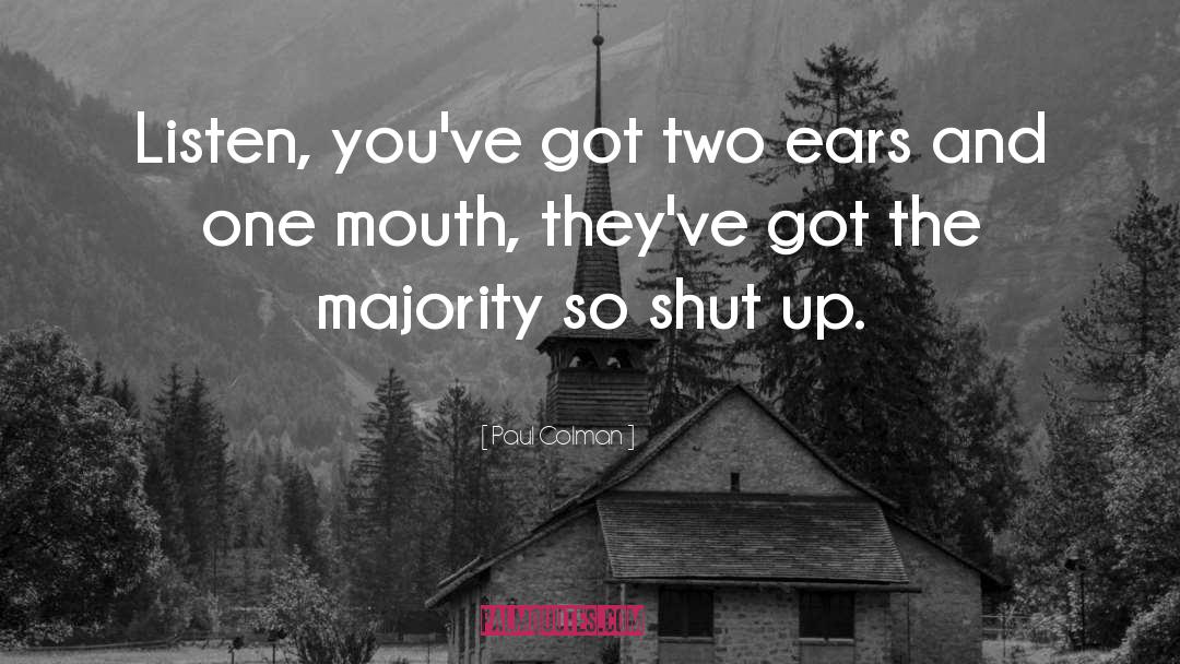 Paul Colman Quotes: Listen, you've got two ears