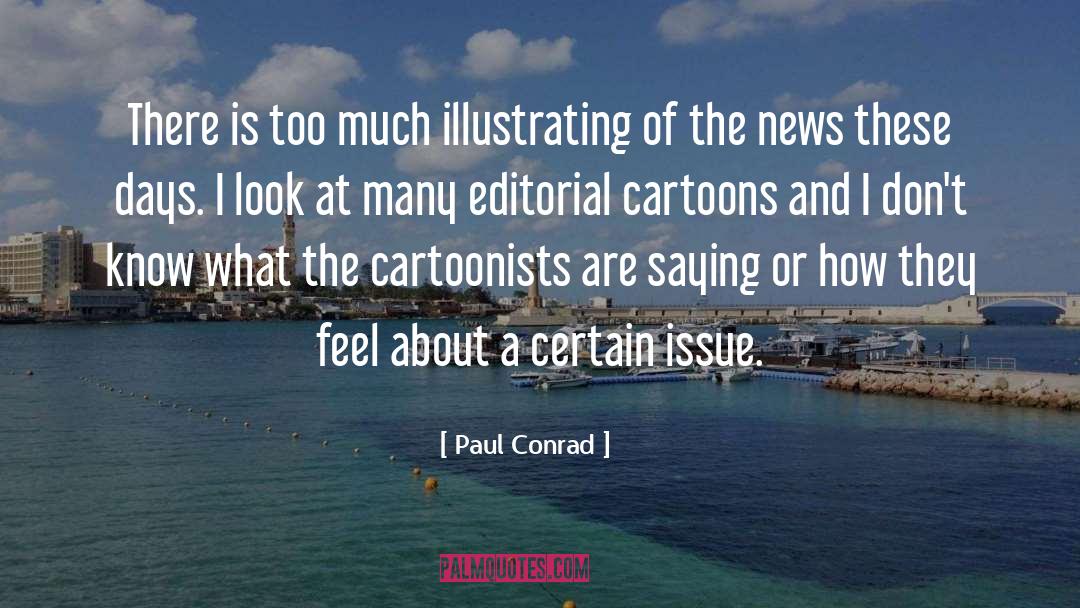Paul Conrad Quotes: There is too much illustrating