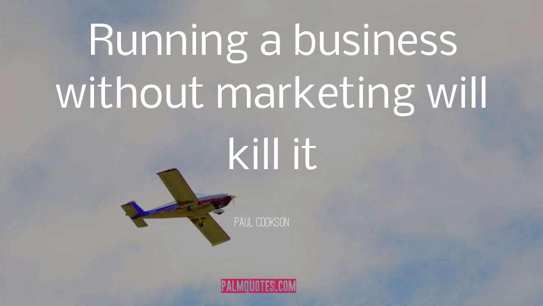 Paul Cookson Quotes: Running a business without marketing