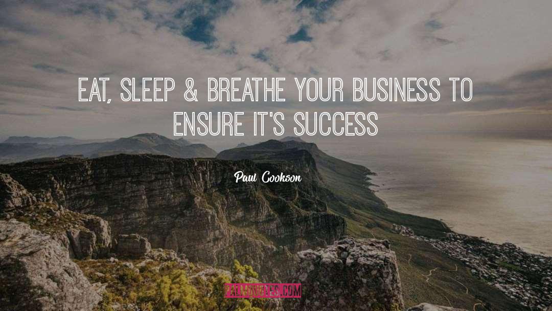 Paul Cookson Quotes: Eat, sleep & Breathe your