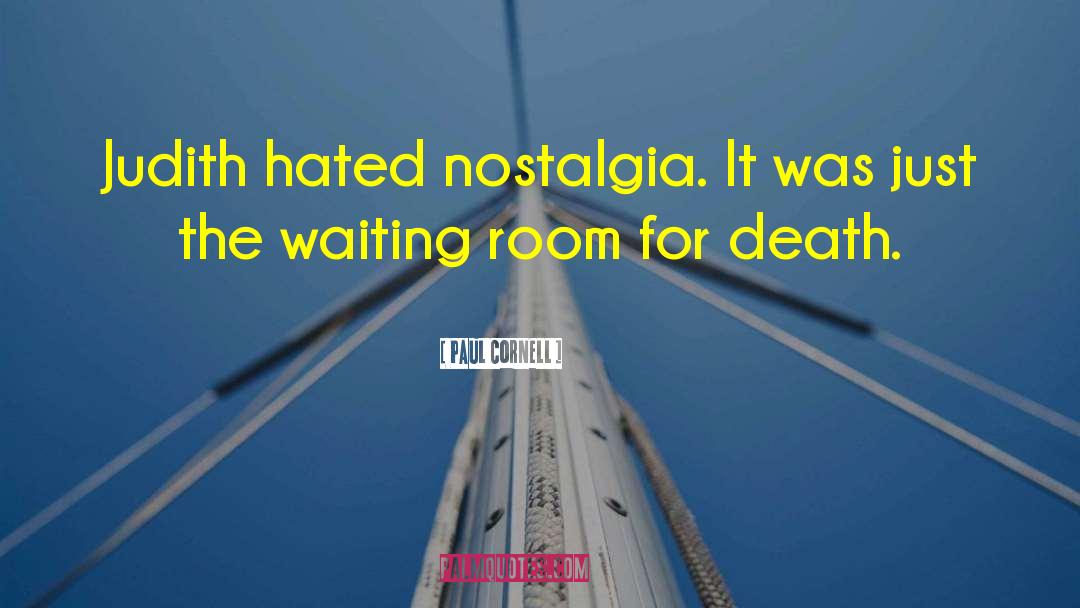 Paul Cornell Quotes: Judith hated nostalgia. It was