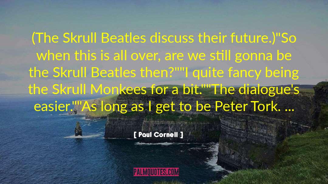 Paul Cornell Quotes: (The Skrull Beatles discuss their