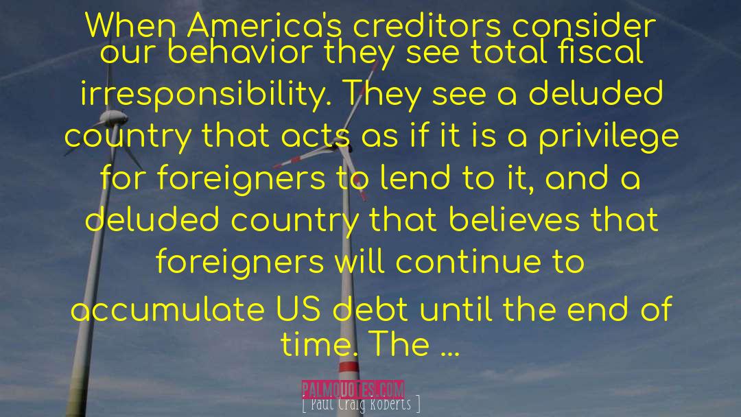 Paul Craig Roberts Quotes: When America's creditors consider our
