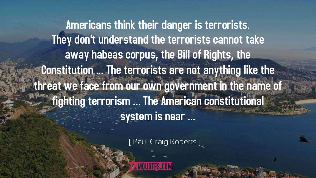 Paul Craig Roberts Quotes: Americans think their danger is