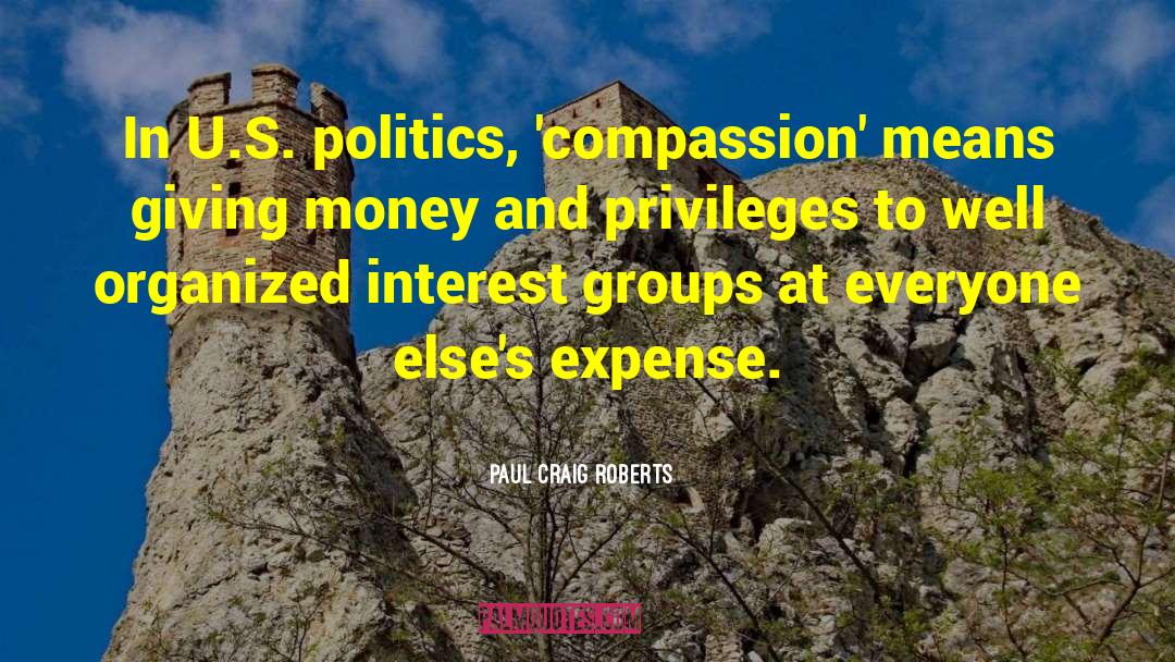 Paul Craig Roberts Quotes: In U.S. politics, 'compassion' means