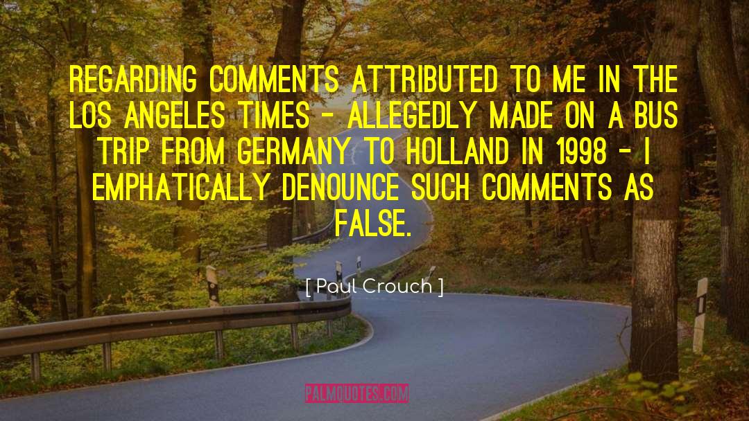 Paul Crouch Quotes: Regarding comments attributed to me
