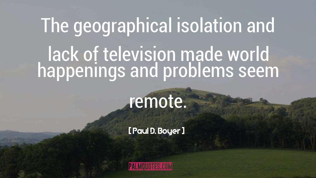 Paul D. Boyer Quotes: The geographical isolation and lack