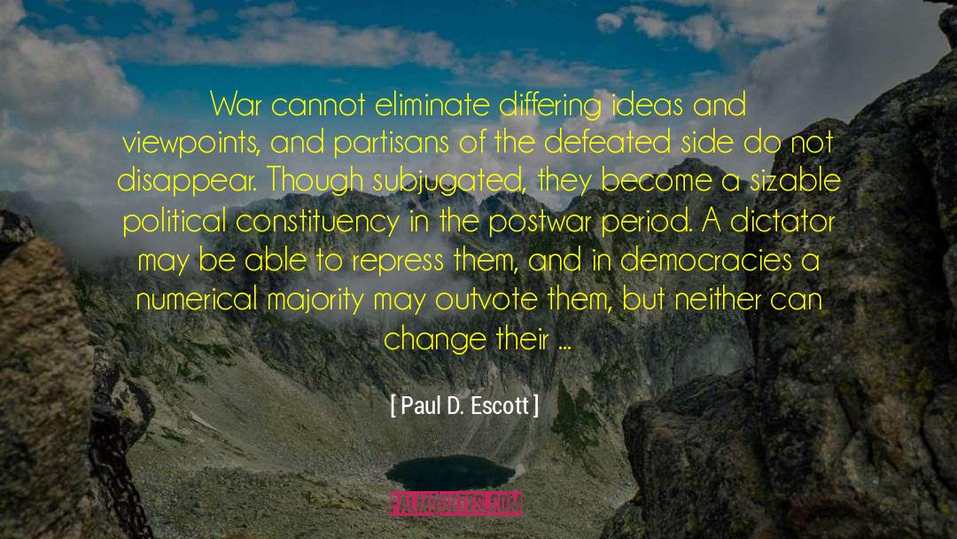 Paul D. Escott Quotes: War cannot eliminate differing ideas