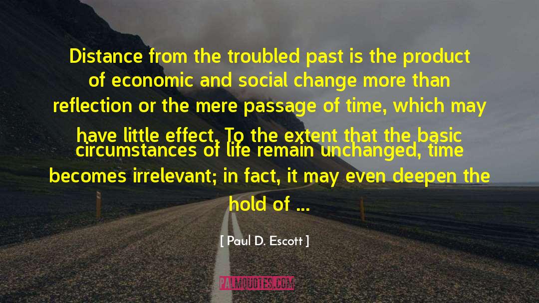 Paul D. Escott Quotes: Distance from the troubled past