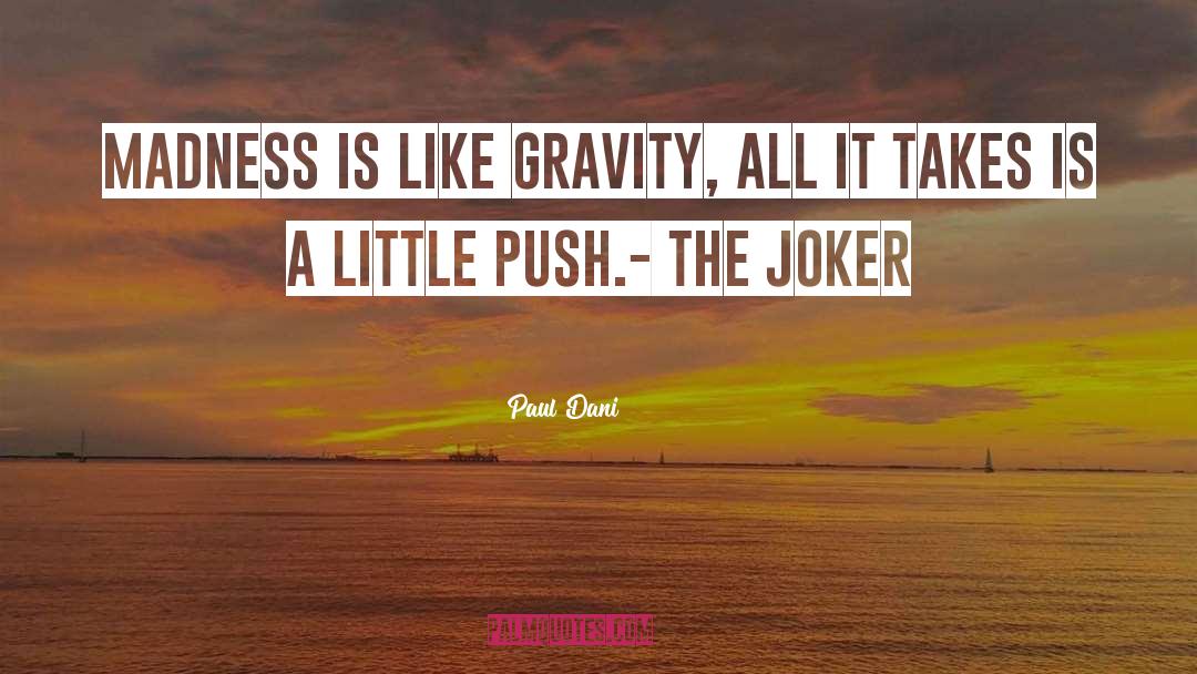 Paul Dani Quotes: Madness is like gravity, all