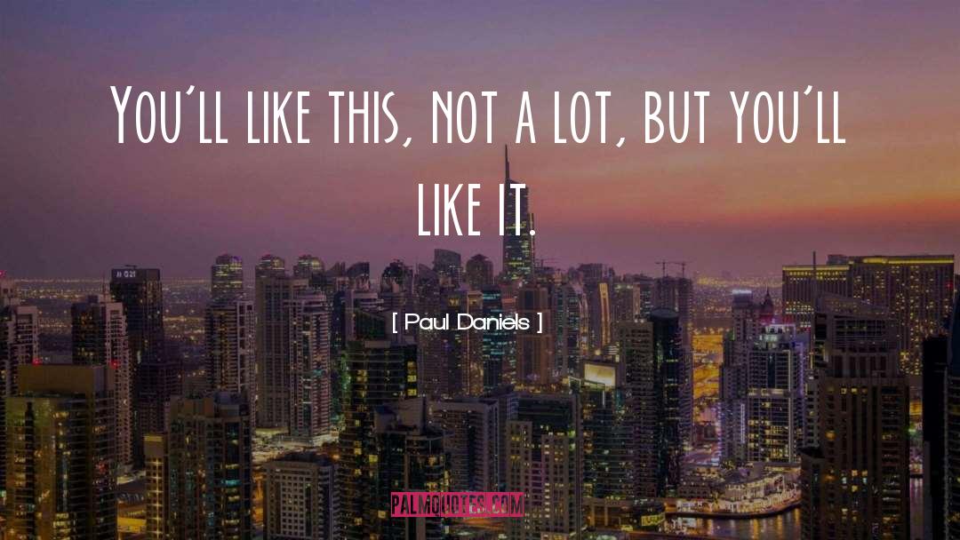Paul Daniels Quotes: You'll like this, not a