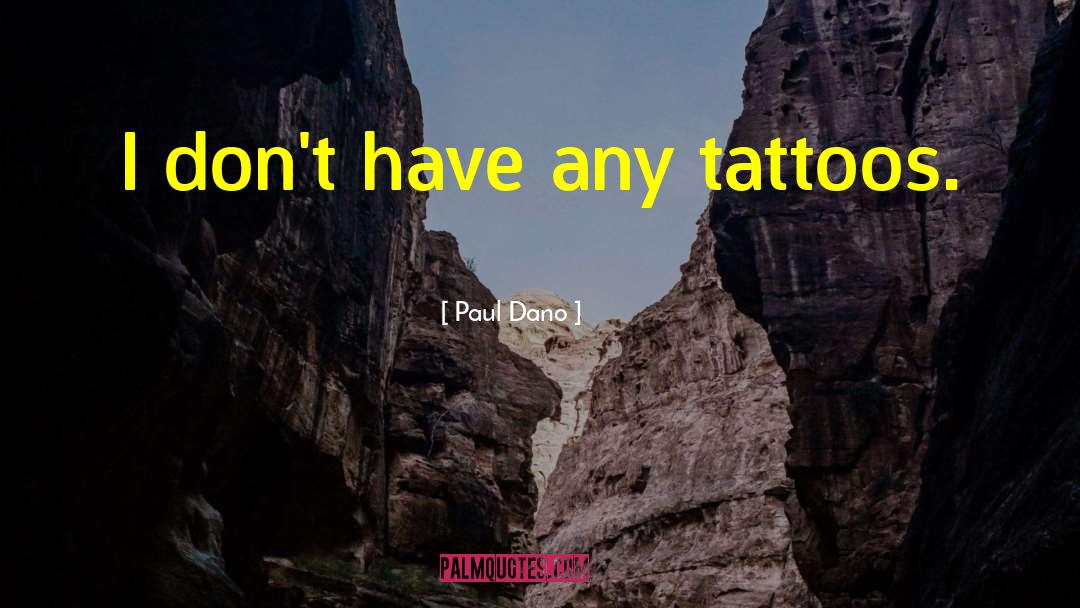 Paul Dano Quotes: I don't have any tattoos.