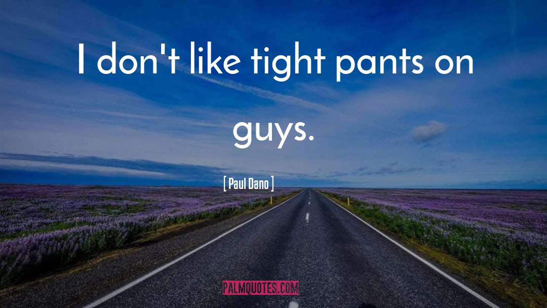 Paul Dano Quotes: I don't like tight pants